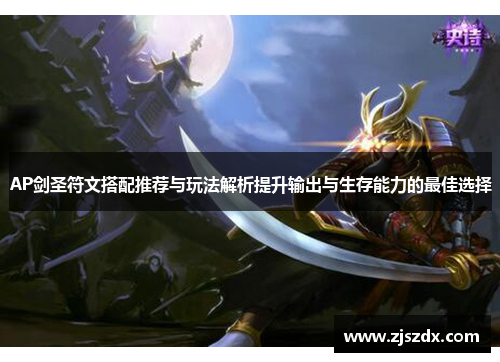 AP剑圣符文搭配推荐与玩法解析提升输出与生存能力的最佳选择