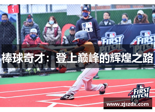 棒球奇才:登上巅峰的辉煌之路 棒球奇才:登上巅峰的辉煌之路