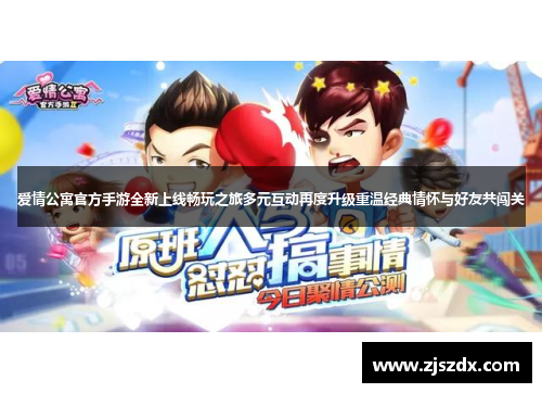 爱情公寓官方手游全新上线畅玩之旅多元互动再度升级重温经典情怀与好友共闯关